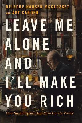 Leave Me Alone And I'll Make You Rich : How The Bourgeois...