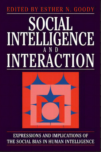 Social Intelligence And Interaction : Expressions And Implications Of The Social Bias In Human In..., De Esther N. Goody. Editorial Cambridge University Press, Tapa Dura En Inglés