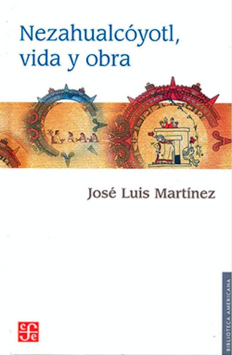 Nezahualcóyotl, Vida Y Obra - José Luis Martínez -