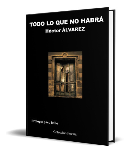 Todo Lo Que No Habra, De Hector Fernandez-alvarez. Editorial Poesia Eres Tu, Tapa Blanda En Español, 2009
