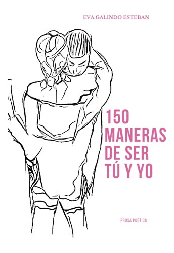 150 Maneras De Ser Tu Y Yo -a Flor De Piel: Prosa Sensorial-