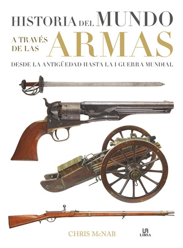 HISTORIA DEL MUNDO A TRAVÉS DE LAS ARMAS, de McNab, Chris. Editorial LIBSA, tapa dura en español, 2015