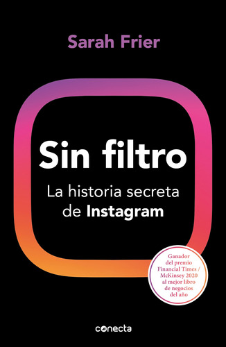 Sin filtro: La historia secreta de Instagram, de Frier, Sarah. Serie Negocios y finanzas Editorial Conecta, tapa blanda en español, 2021