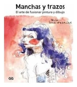 Manchas Y Trazos El Arte De Fusionar Pintura Y Dibujo - Sch