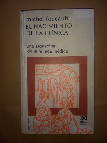 Michel Foucault. El Nacimiento De La Clínica. Siglo Xxi Edit