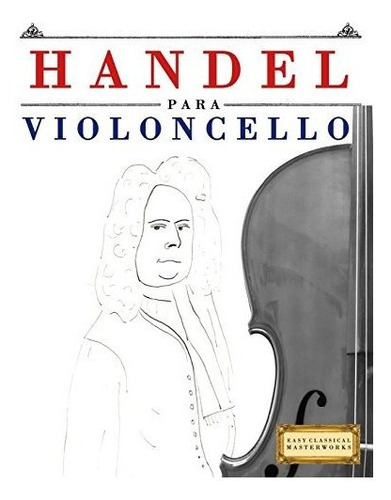 Handel Para Violoncello, De Easy Classical Masterworks., Vol. N/a. Editorial Createspace Independent Publishing Platform, Tapa Blanda En Español, 2018