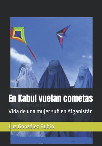 Libro: En Kabul Vuelan Cometas: Vida De Una Mujer Sufi En