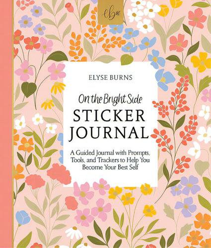 On The Bright Side Sticker Journal: A Guided Journal With Prompts, Tools, And Trackers To Help Yo..., De Burns, Elyse. Editorial Better Day Books, Tapa Dura En Inglés