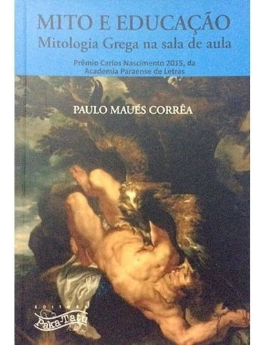 Mito E Educacao - Mitologia Grega Na Sala De Aula, De Renilda Rodrigues Bastos. Editora Paka-tatu Em Português