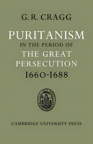 Puritanism In The Period Of The Great Persecution 1660-1688, De Gerald R. Cragg. Editorial Cambridge University Press, Tapa Blanda En Inglés