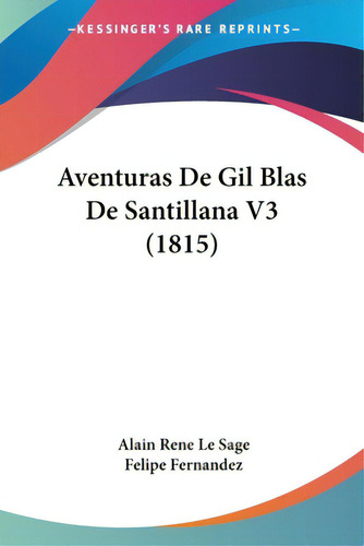 Aventuras De Gil Blas De Santillana V3 (1815), De Le Sage, Alain. Editorial Kessinger Pub Llc, Tapa Blanda En Español