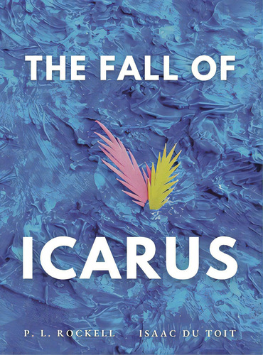 The Fall Of Icarus, De Rockell, P. L.. Editorial Lightning Source Inc, Tapa Dura En Inglés