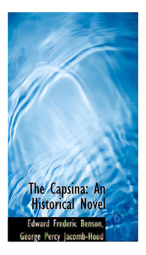 The Capsina: An Historical Novel, De Benson, Edward Frederic. Editorial Bibliobazaar, Tapa Blanda En Inglés