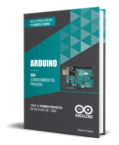 Arduino sin conocimientos previos, de Benjamin Spahic. Editorial Independently Published, tapa dura en español, 2022