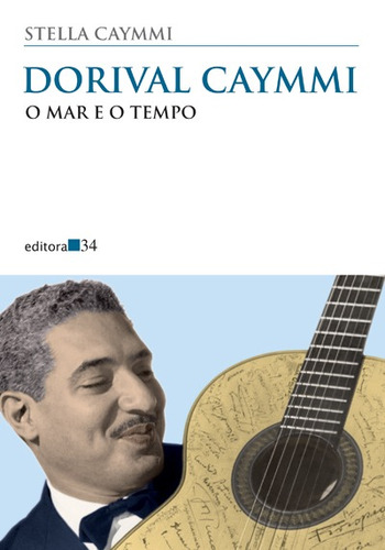 Dorival Caymmi: o mar e o tempo, de Caymmi, Stella. Série Coleção Todos os Cantos Editora 34 Ltda., capa mole em português, 2014