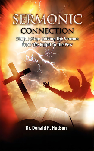 Sermonic Connection, Simple Steps Linking The Pulpit To The Pew, De Donald R Hudson. Editorial Free Flow Writing Publishing, Tapa Blanda En Inglés