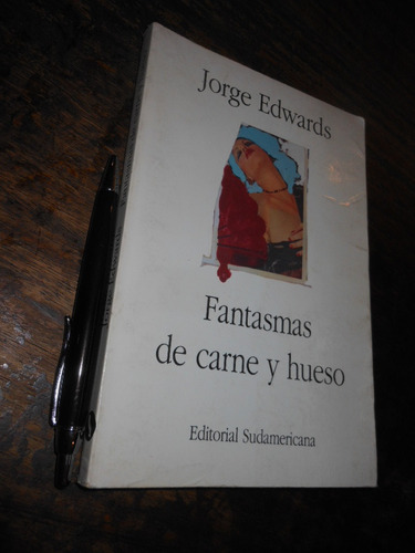 Fantasmas De Carne Y Hueso Jorge Edwards Ed. Sudamericana