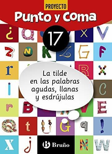 Punto y Coma Lengua 17 La tilde en las palabras agudas, llanas y esdrújulas, de Equipo didáctico Littera. Editorial Bruño, tapa blanda en español, 2019