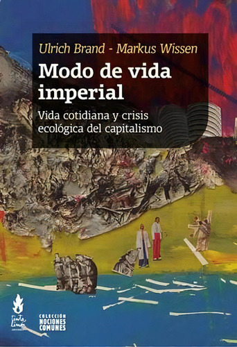 Modo de vida imperial: Vida cotidiana y crisis ecológica del capitalismo, de Brand, Ulrich. Editorial Tinta Limón, tapa blanda en español, 2021