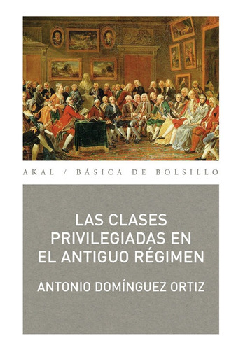 Clases Privilegiadas En El Antiguo Régimen, Ortiz, Ed. Akal