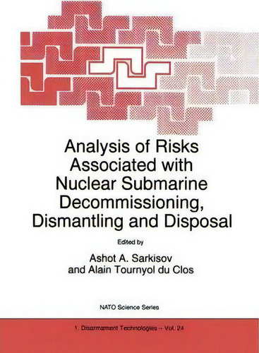 Analysis Of Risks Associated With Nuclear Submarine Decommissioning, Dismantling And Disposal, De Ashot A. Sarkisov. Editorial Springer, Tapa Blanda En Inglés