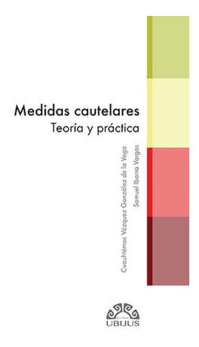 Medidas Cautelares: Teoría Y Práctica, De Vázquez González De La Vega, Cuauhtémoc. Editorial Ubijus, Tapa Blanda, Edición 1.ª Ed. En Español, 2022