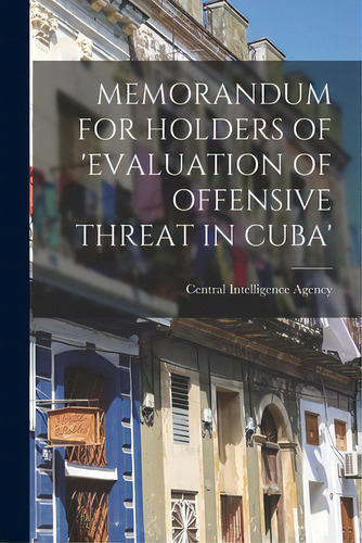 Memorandum For Holders Of 'evaluation Of Offensive Threat In Cuba', De Central Intelligence Agency. Editorial Hassell Street Pr, Tapa Blanda En Inglés