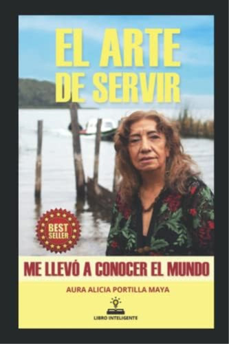 El Arte De Servir: Me Llevó A Conocer El Mundo (spanish Edition), De Portilla Maya, Aura Alicia. Editorial Oem, Tapa Blanda En Español