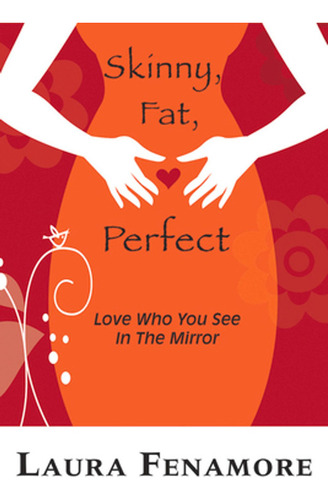 Skinny, Fat, Perfect: Love Who You See In The Mirror (en Ing