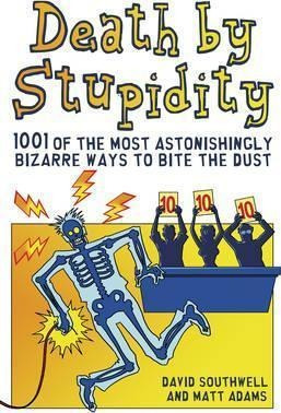 Death By Stupidity : 1001 Of The Most Astonishingly Bizarre