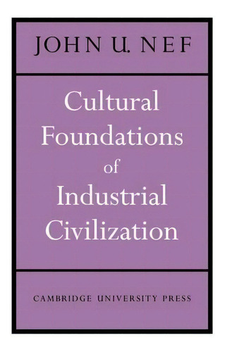 The Wiles Lectures: Cultural Foundations Of Industrial Civilization, De John U. Nef. Editorial Cambridge University Press, Tapa Blanda En Inglés