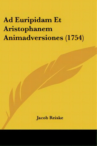 Ad Euripidam Et Aristophanem Animadversiones (1754), De Reiske, Jacob. Editorial Kessinger Pub Llc, Tapa Blanda En Inglés