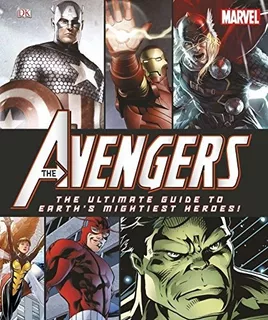 Marvel: The Avengers: The Ultimate Guide To Earth's Migh