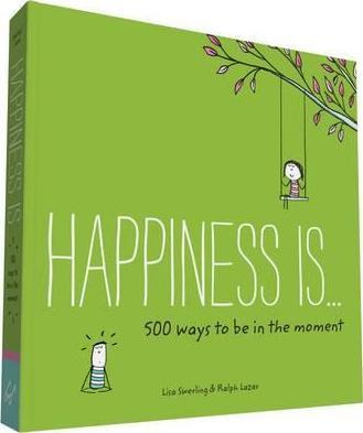 Happiness Is . . . 500 Ways To Be In The Moment