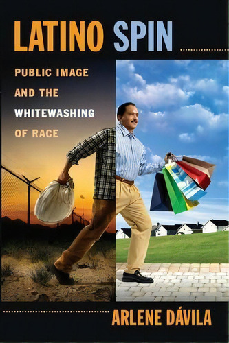 Latino Spin : Public Image And The Whitewashing Of Race, De Arlene Davila. Editorial New York University Press, Tapa Dura En Inglés