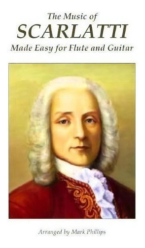 The Music Of Scarlatti Made Easy For Flute And Guitar, De Domenico Scarlatti. Editorial Createspace Independent Publishing Platform, Tapa Blanda En Inglés