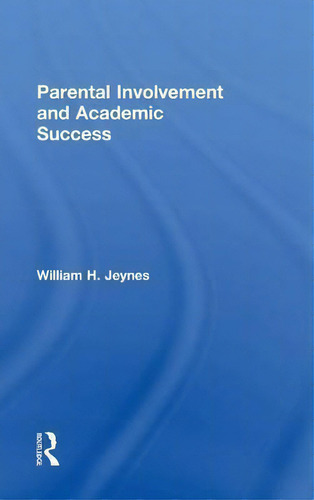 Parental Involvement And Academic Success, De William Jeynes., Vol. 1. Editorial Taylor Francis Ltd, Tapa Dura En Inglés