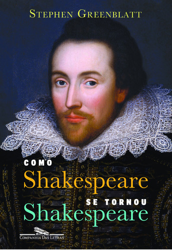 Como Shakespeare se tornou Shakespeare, de Greenblatt, Stephen. Editora Companhia das Letras, capa mole, edição 1 em português
