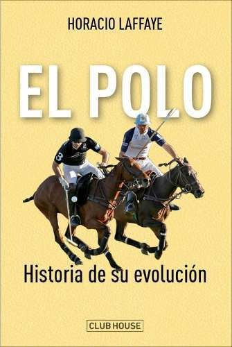El Polo Historia De Su Evolución - Horacio Laffaye