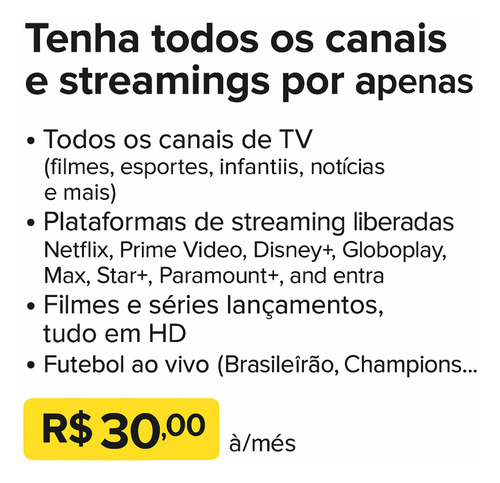 Tenha Todos Os Canais E Streamings Por Apenas R$ 30,00/mês!