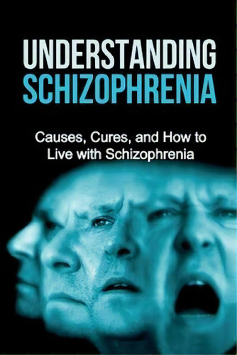 Understanding Schizophrenia : Causes, Cures, And How To Live With Schizophrenia, De Jamie Levell. Editorial Ingram Publishing, Tapa Blanda En Inglés