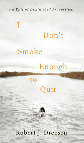 I Don't Smoke Enough To Quit: An Epic Of Diminished Proportions, De Dreesen, Robert J.., Vol. 1. Editorial Paul Dry Books, Tapa Blanda En Inglés