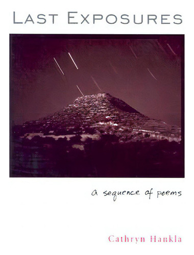 Last Exposures: A Sequence Of Poems, De Hankla, Cathryn. Editorial Louisiana St Univ Pr, Tapa Blanda En Inglés