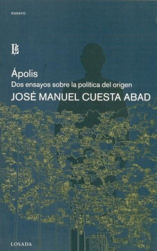 Apolis Dos Ensayos Sobre La Politica Del Origen, De Cuesta Abad Jose Manuel. Editorial Losada, Tapa Blanda En Español