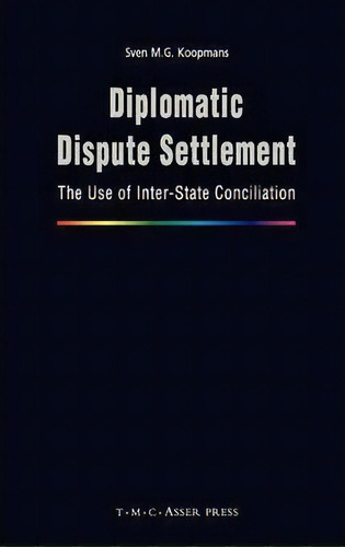 Diplomatic Dispute Settlement, De S.m.g. Koopmans. Editorial T M C Asser Press, Tapa Dura En Inglés