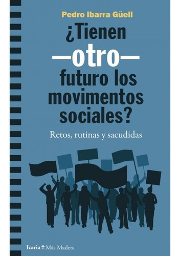 Tienen Otro Futuro Los Movimientos Sociales Retos Rutinas Y Sacudidas, De Ibarra Güell, Pedro. Editorial Icaria, Tapa Blanda, Edición 1 En Español, 2021