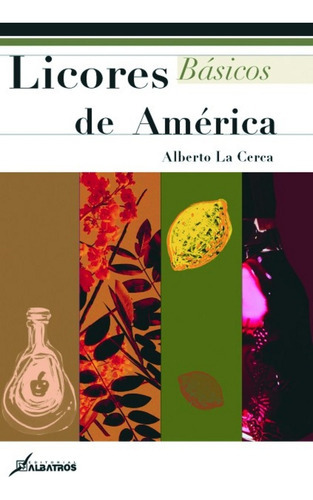 Licores Basicos De America, de Alberto La Cerca. Editorial Albatros, edición 1 en español