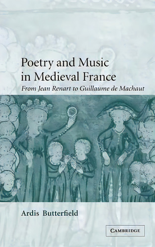 Cambridge Studies In Medieval Literature: Poetry And Music In Medieval France: From Jean Renart T..., De Ardis Butterfield. Editorial Cambridge University Press, Tapa Dura En Inglés