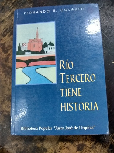 Río Tercero Tiene Historia. Colautti. (1999/391 Pág ).