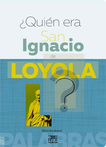 Quien Era San Ignacio De Loyola? - Bolinaga Irausegi, I